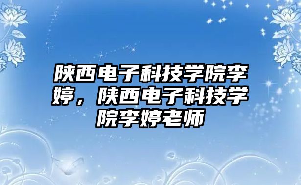 陜西電子科技學(xué)院李婷，陜西電子科技學(xué)院李婷老師