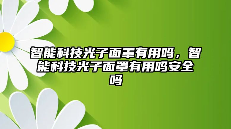 智能科技光子面罩有用嗎，智能科技光子面罩有用嗎安全嗎