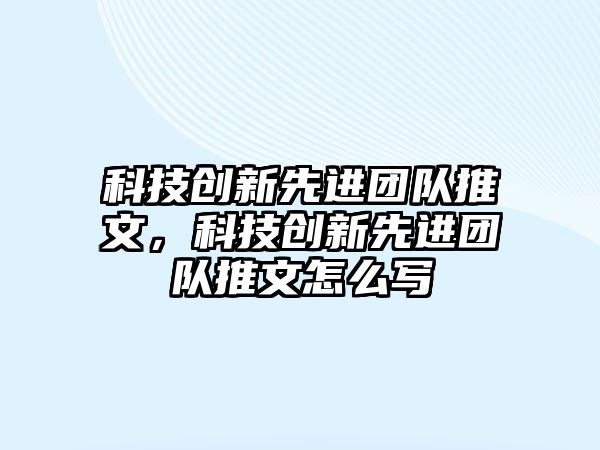 科技創(chuàng)新先進(jìn)團(tuán)隊(duì)推文，科技創(chuàng)新先進(jìn)團(tuán)隊(duì)推文怎么寫