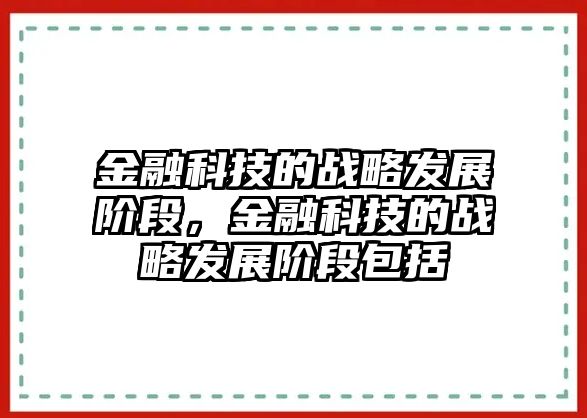 金融科技的戰(zhàn)略發(fā)展階段，金融科技的戰(zhàn)略發(fā)展階段包括