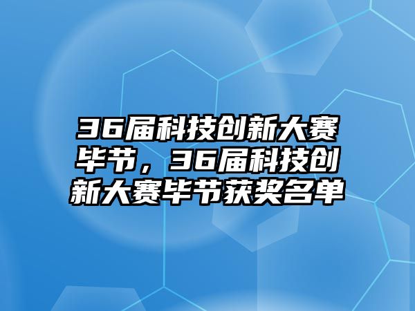 36屆科技創(chuàng)新大賽畢節(jié)，36屆科技創(chuàng)新大賽畢節(jié)獲獎(jiǎng)名單