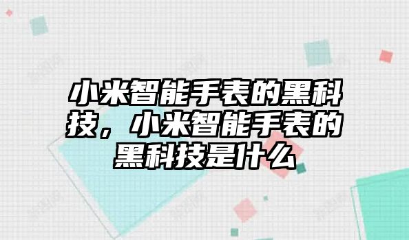 小米智能手表的黑科技，小米智能手表的黑科技是什么