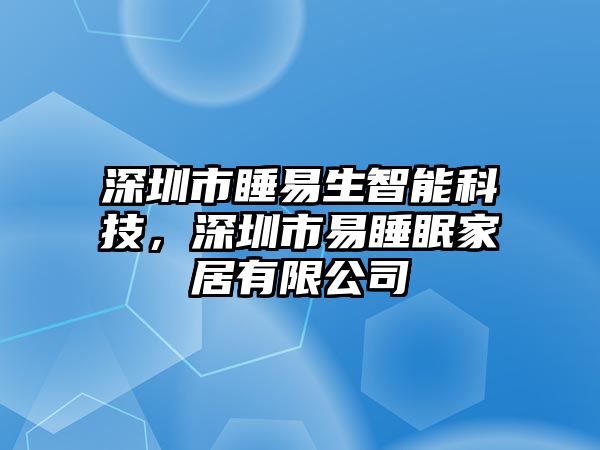 深圳市睡易生智能科技，深圳市易睡眠家居有限公司