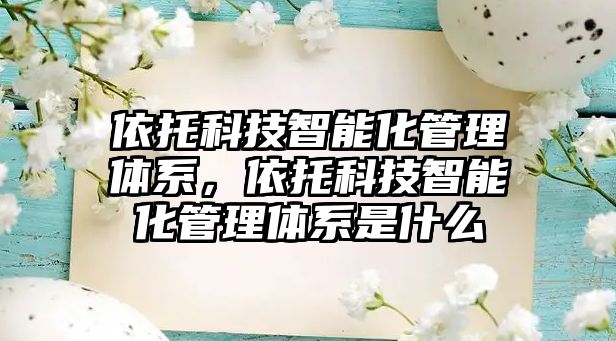 依托科技智能化管理體系，依托科技智能化管理體系是什么