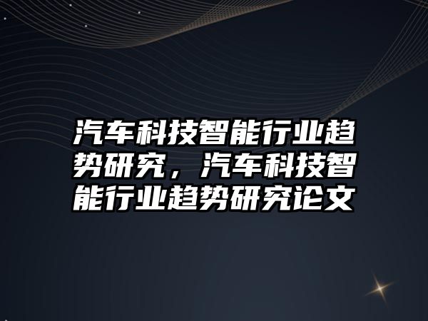 汽車科技智能行業(yè)趨勢研究，汽車科技智能行業(yè)趨勢研究論文