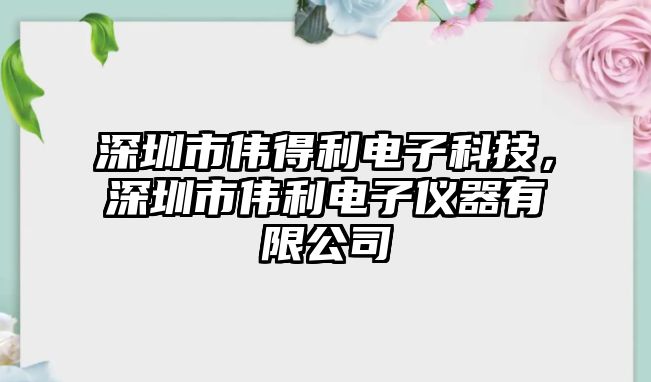 深圳市偉得利電子科技，深圳市偉利電子儀器有限公司