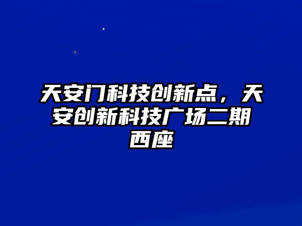 天安門科技創(chuàng)新點，天安創(chuàng)新科技廣場二期西座