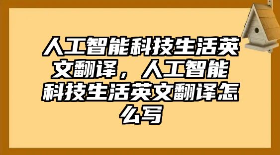 人工智能科技生活英文翻譯，人工智能科技生活英文翻譯怎么寫