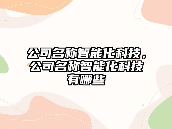 公司名稱智能化科技，公司名稱智能化科技有哪些