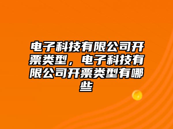 電子科技有限公司開票類型，電子科技有限公司開票類型有哪些