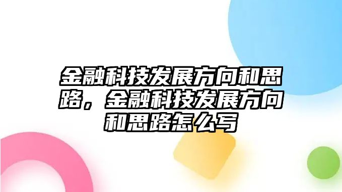 金融科技發(fā)展方向和思路，金融科技發(fā)展方向和思路怎么寫(xiě)