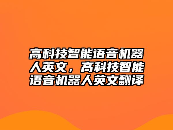 高科技智能語音機器人英文，高科技智能語音機器人英文翻譯