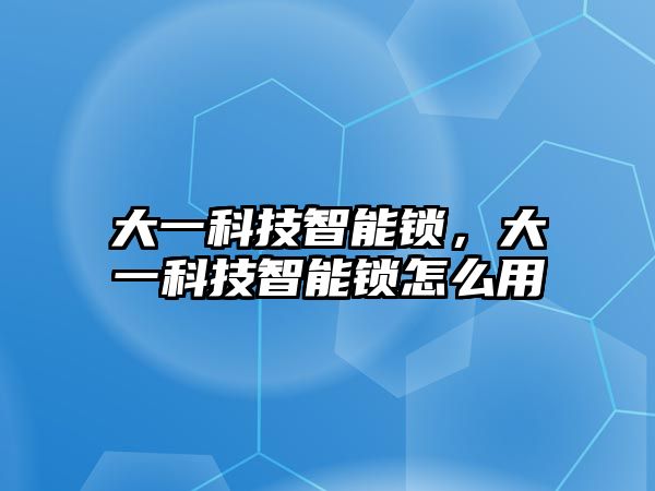 大一科技智能鎖，大一科技智能鎖怎么用