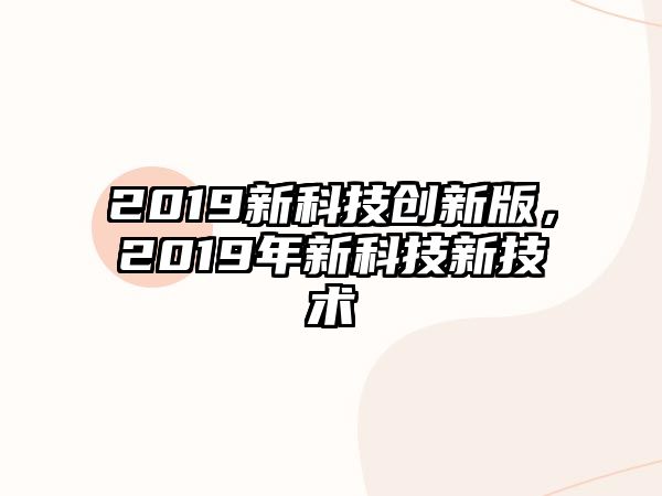 2019新科技創(chuàng)新版，2019年新科技新技術