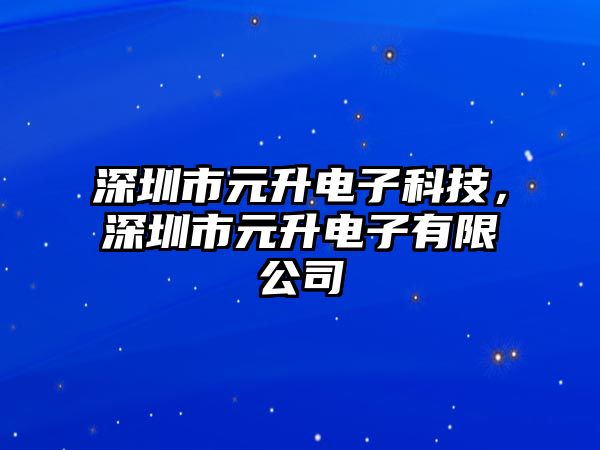 深圳市元升電子科技，深圳市元升電子有限公司