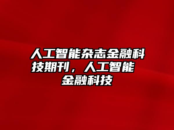 人工智能雜志金融科技期刊，人工智能 金融科技