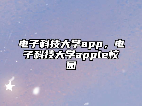 電子科技大學(xué)app，電子科技大學(xué)apple校園