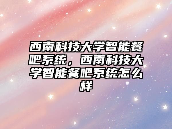 西南科技大學智能餐吧系統(tǒng)，西南科技大學智能餐吧系統(tǒng)怎么樣