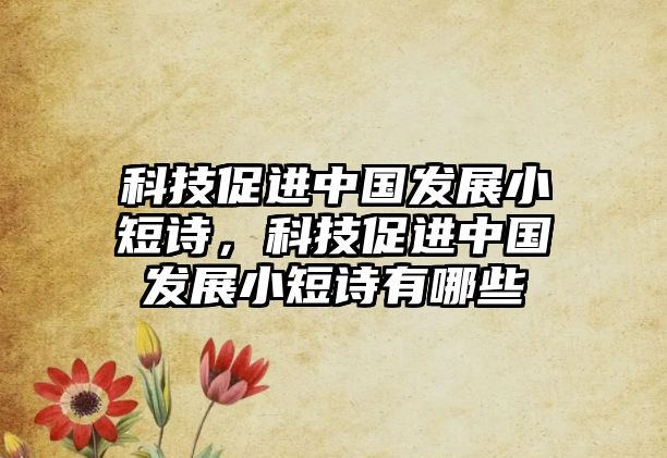 科技促進中國發(fā)展小短詩，科技促進中國發(fā)展小短詩有哪些