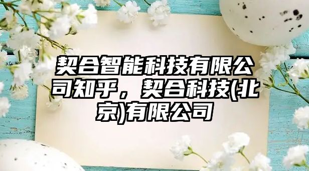 契合智能科技有限公司知乎，契合科技(北京)有限公司