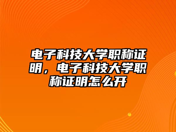 電子科技大學(xué)職稱證明，電子科技大學(xué)職稱證明怎么開