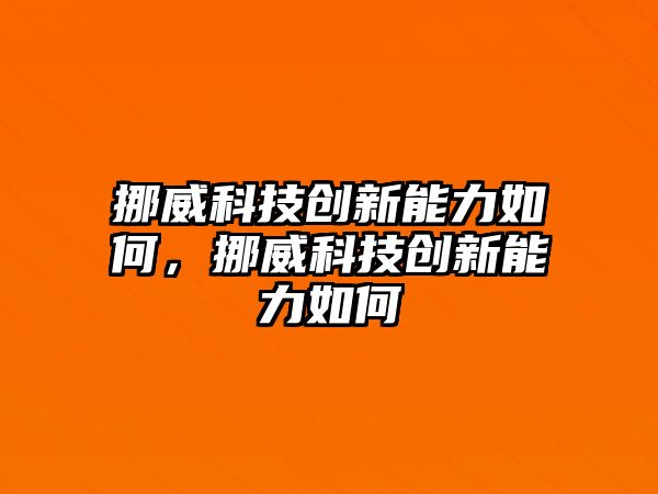 挪威科技創(chuàng)新能力如何，挪威科技創(chuàng)新能力如何