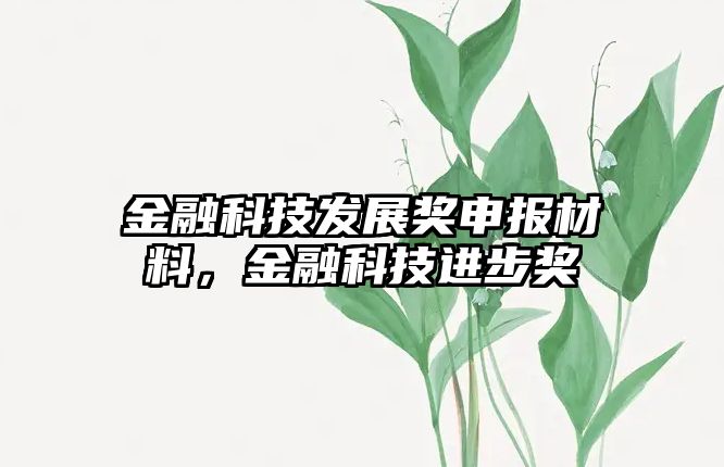 金融科技發(fā)展獎(jiǎng)申報(bào)材料，金融科技進(jìn)步獎(jiǎng)