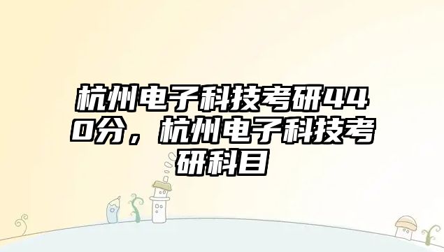 杭州電子科技考研440分，杭州電子科技考研科目