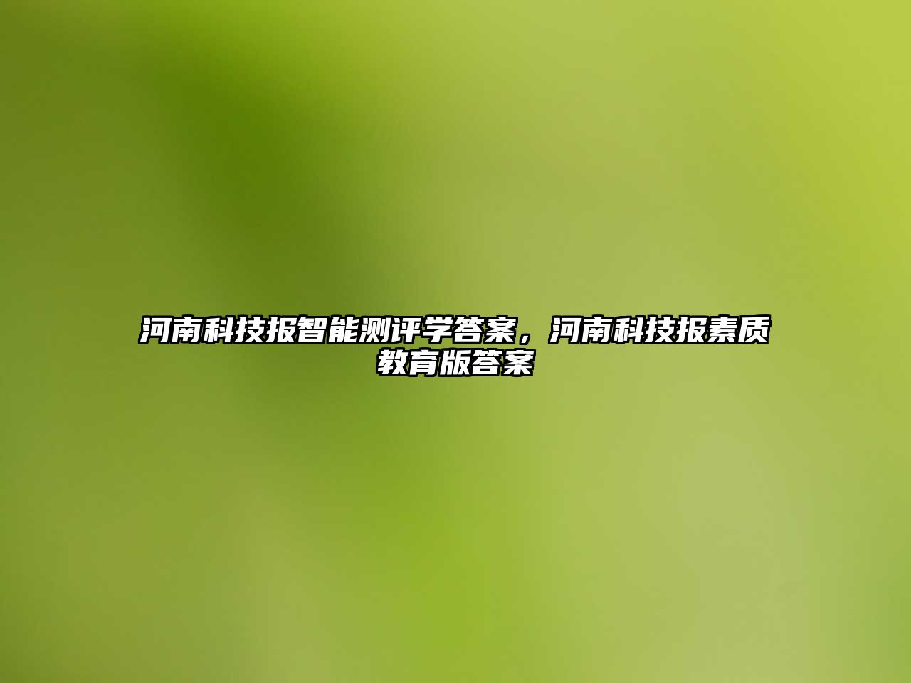 河南科技報智能測評學答案，河南科技報素質教育版答案