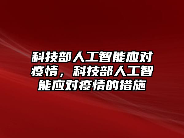 科技部人工智能應(yīng)對疫情，科技部人工智能應(yīng)對疫情的措施