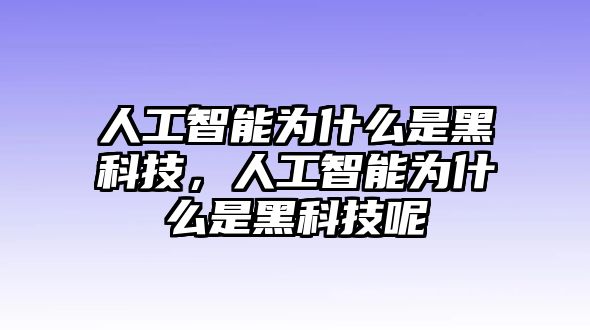 人工智能為什么是黑科技，人工智能為什么是黑科技呢