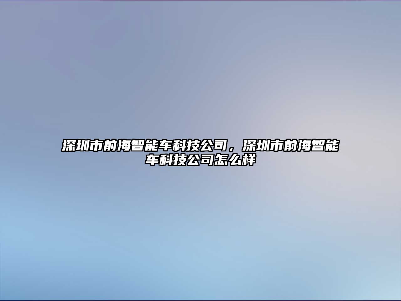 深圳市前海智能車科技公司，深圳市前海智能車科技公司怎么樣