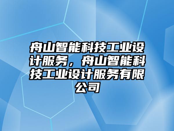 舟山智能科技工業(yè)設計服務，舟山智能科技工業(yè)設計服務有限公司