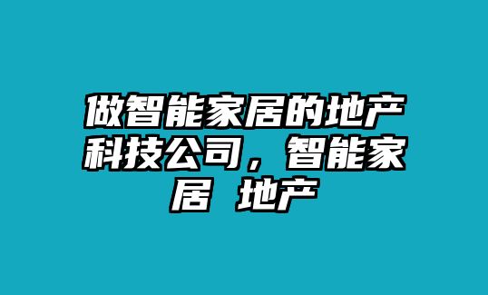 做智能家居的地產(chǎn)科技公司，智能家居 地產(chǎn)