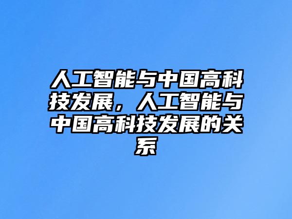 人工智能與中國(guó)高科技發(fā)展，人工智能與中國(guó)高科技發(fā)展的關(guān)系