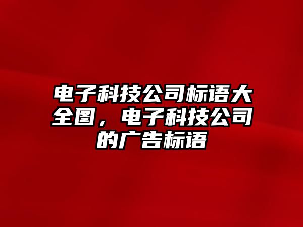 電子科技公司標語大全圖，電子科技公司的廣告標語