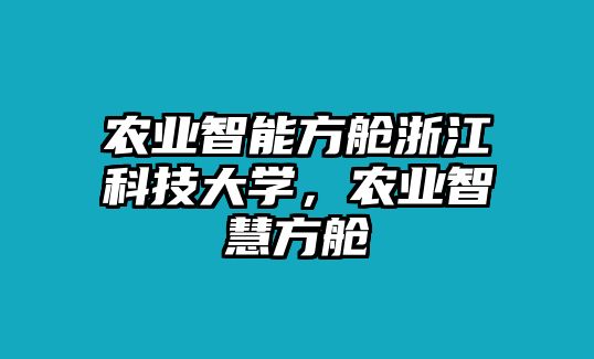 農(nóng)業(yè)智能方艙浙江科技大學(xué)，農(nóng)業(yè)智慧方艙