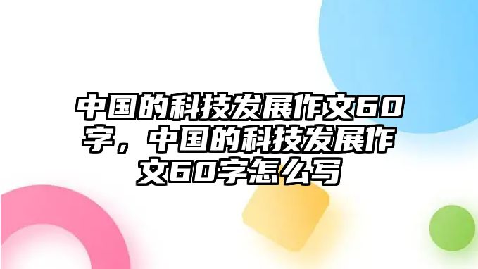 中國(guó)的科技發(fā)展作文60字，中國(guó)的科技發(fā)展作文60字怎么寫