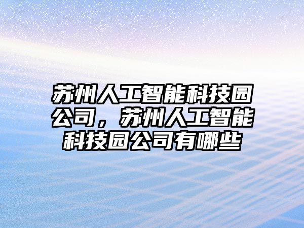 蘇州人工智能科技園公司，蘇州人工智能科技園公司有哪些