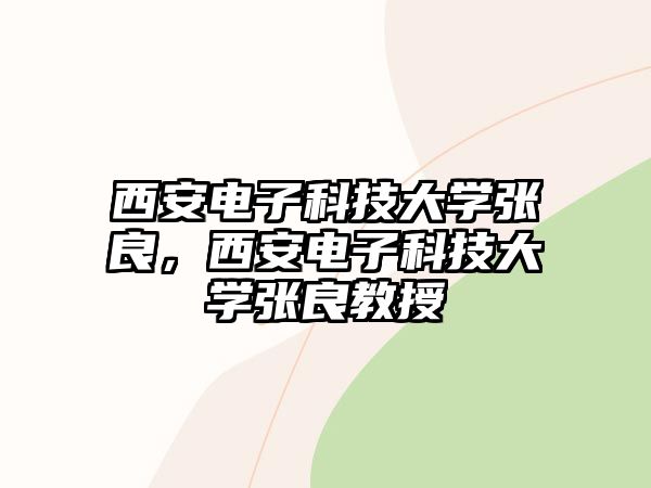 西安電子科技大學(xué)張良，西安電子科技大學(xué)張良教授