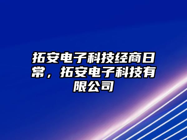 拓安電子科技經(jīng)商日常，拓安電子科技有限公司