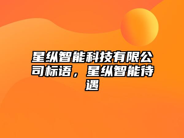 星縱智能科技有限公司標(biāo)語，星縱智能待遇