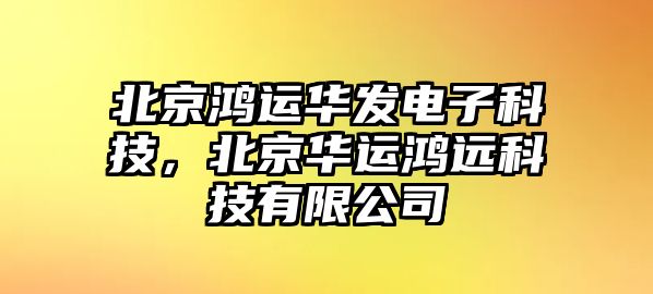 北京鴻運華發(fā)電子科技，北京華運鴻遠科技有限公司