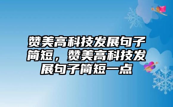 贊美高科技發(fā)展句子簡短，贊美高科技發(fā)展句子簡短一點