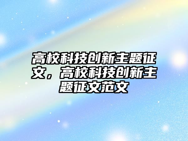 高?？萍紕?chuàng)新主題征文，高?？萍紕?chuàng)新主題征文范文