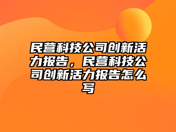 民營科技公司創(chuàng)新活力報告，民營科技公司創(chuàng)新活力報告怎么寫