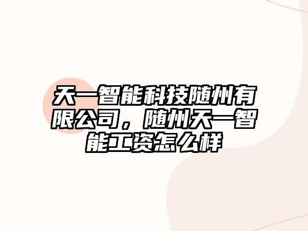 天一智能科技隨州有限公司，隨州天一智能工資怎么樣