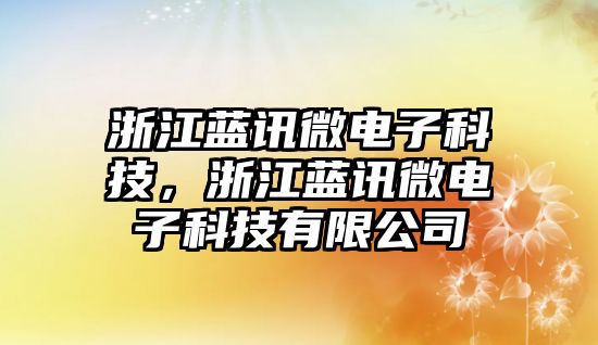 浙江藍(lán)訊微電子科技，浙江藍(lán)訊微電子科技有限公司