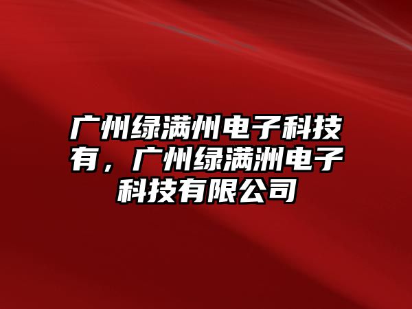 廣州綠滿州電子科技有，廣州綠滿洲電子科技有限公司