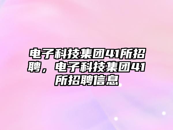 電子科技集團(tuán)41所招聘，電子科技集團(tuán)41所招聘信息